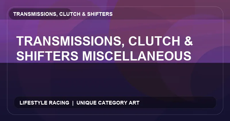 Transmissions, Clutch & Shifters Miscellaneous